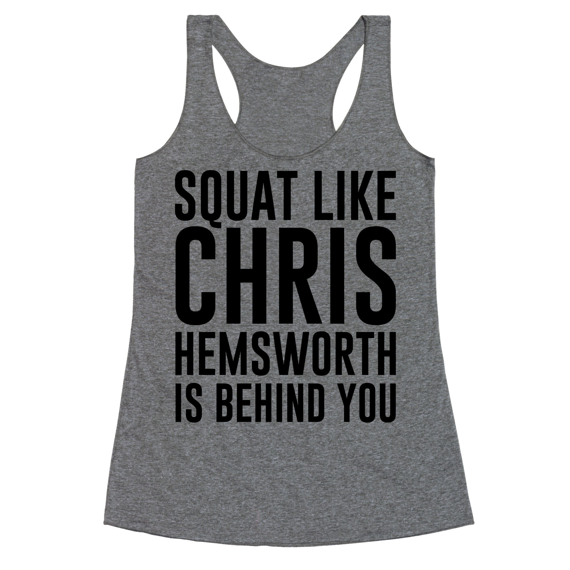 Squat Like Chris Hemsworth is Behind You Racerback Tank